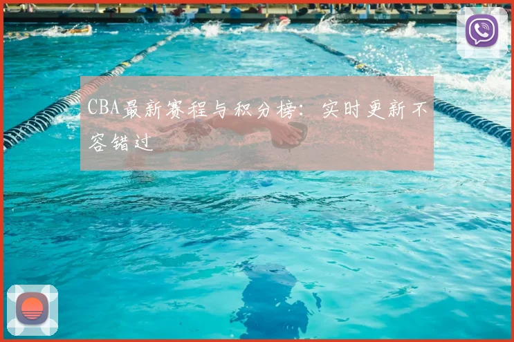 CBA最新赛程与积分榜:实时更新不容错过