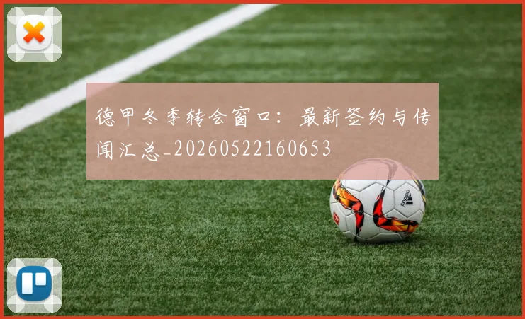 德甲冬季转会窗口:最新签约与传闻汇总_20260522160653