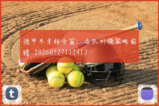 德甲冬季转会窗:各队补强策略前瞻_20260527112413