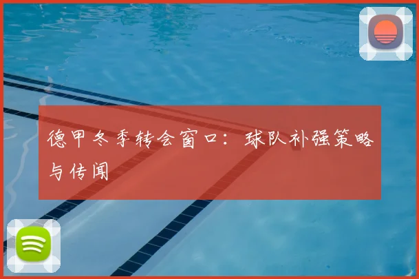 德甲冬季转会窗口:球队补强策略与传闻