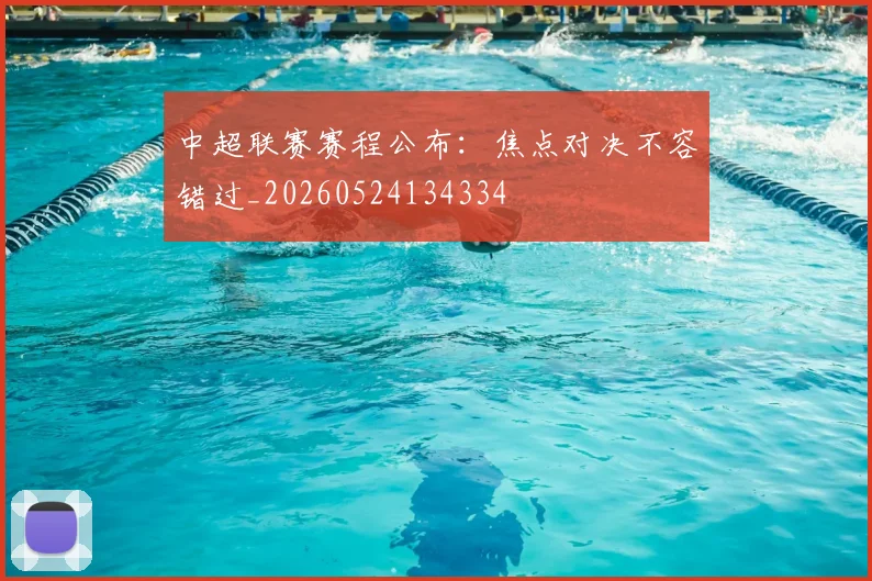 中超联赛赛程公布:焦点对决不容错过_20260524134334